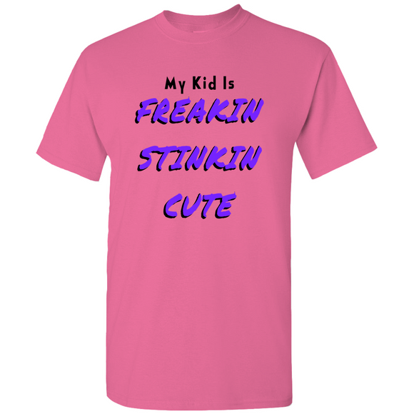 (My Kid Is) Freakin Stinkin Cute T-Shirts