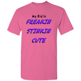 (My Kid Is) Freakin Stinkin Cute T-Shirts