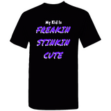 (My Kid Is) Freakin Stinkin Cute T-Shirts