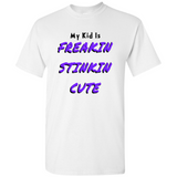(My Kid Is) Freakin Stinkin Cute T-Shirts