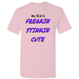 (My Kid Is) Freakin Stinkin Cute T-Shirts